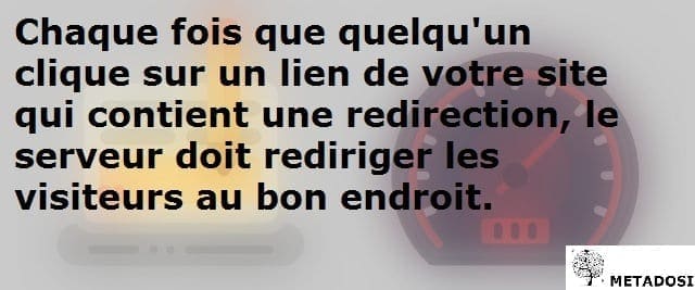 En cas de redirection, le serveur doit rediriger les visiteurs au bon endroit ce qui prend du temps