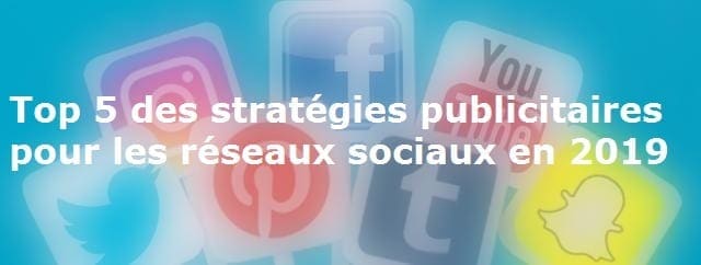 Top 5 des stratégies publicitaires pour les réseaux sociaux en 2019