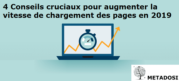 4 Conseils cruciaux pour augmenter la vitesse de chargement de page web en 2019