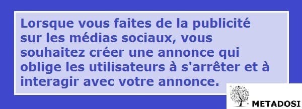 Lorsque vous publiez des annonces sur les médias sociaux, vous souhaitez créer une annonce qui oblige les utilisateurs à arrêter et à interagir avec votre annonce.