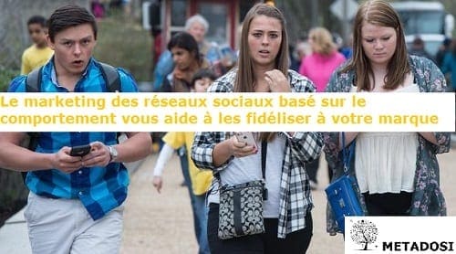 le marketing des médias sociaux basé sur le comportement vous aide à fidéliser votre marque