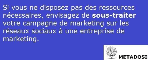 Si vous ne disposez pas des ressources nécessaires, envisagez de faire appel à une agence de marketing sur les réseaux sociaux.