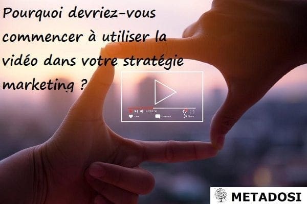 Pourquoi devriez-vous commencer à utiliser la vidéo dans votre stratégie marketing ?