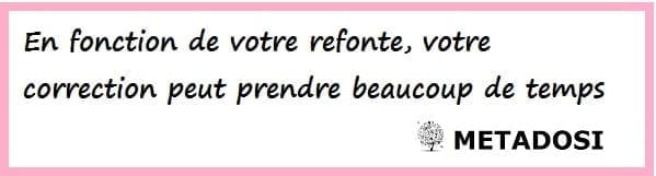 En fonction de votre refonte, votre correction peut prendre beaucoup de temps