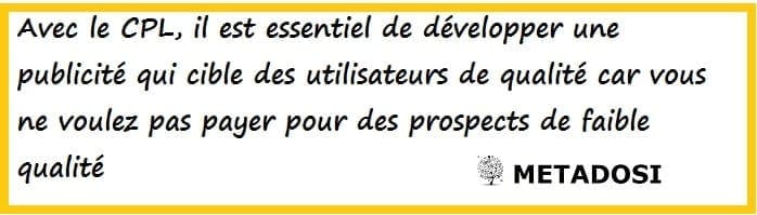 Avec la CPL, il est essentiel de développer une publicité qui cible des utilisateurs de qualité car vous ne voulez pas payer pour des prospects de faible qualité