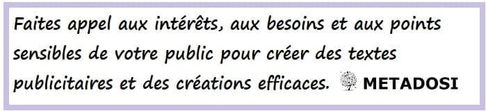 Faites appel aux intérêts, aux besoins et aux points sensibles de votre public pour créer des textes publicitaires et des créations efficaces.