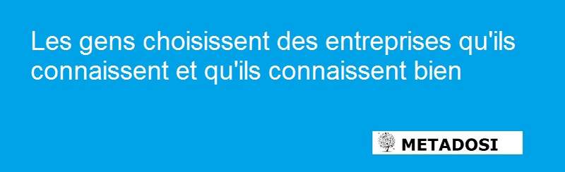 Les gens choisissent les entreprises qu'ils connaissent bien